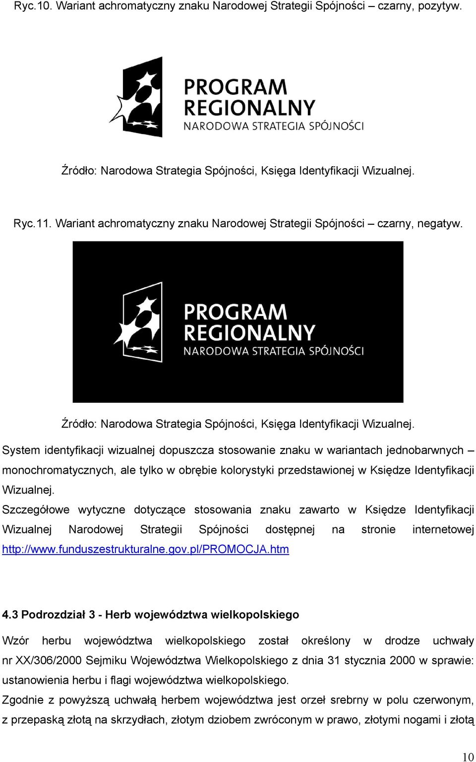 System identyfikacji wizualnej dopuszcza stosowanie znaku w wariantach jednobarwnych monochromatycznych, ale tylko w obrębie kolorystyki przedstawionej w Księdze Identyfikacji Wizualnej.