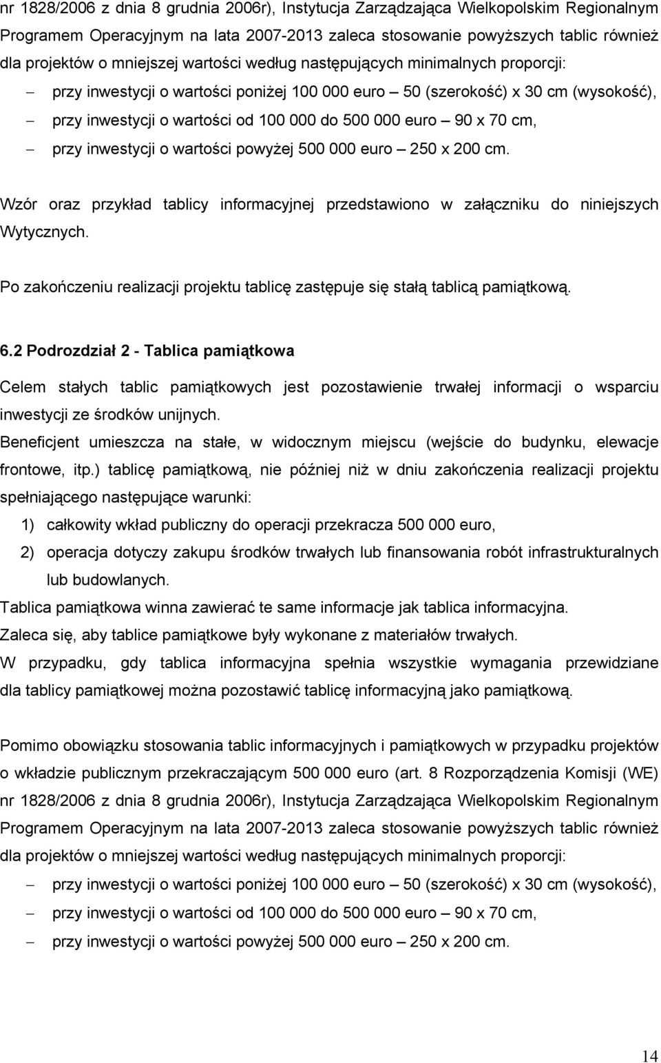 cm, przy inwestycji o wartości powyżej 500 000 euro 250 x 200 cm. Wzór oraz przykład tablicy informacyjnej przedstawiono w załączniku do niniejszych Wytycznych.