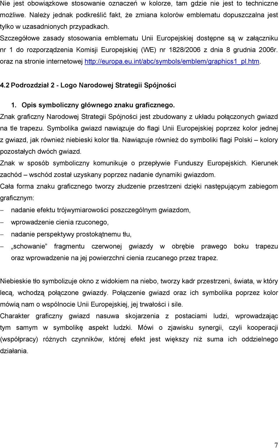 Szczegółowe zasady stosowania emblematu Unii Europejskiej dostępne są w załączniku nr 1 do rozporządzenia Komisji Europejskiej (WE) nr 1828/2006 z dnia 8 grudnia 2006r.