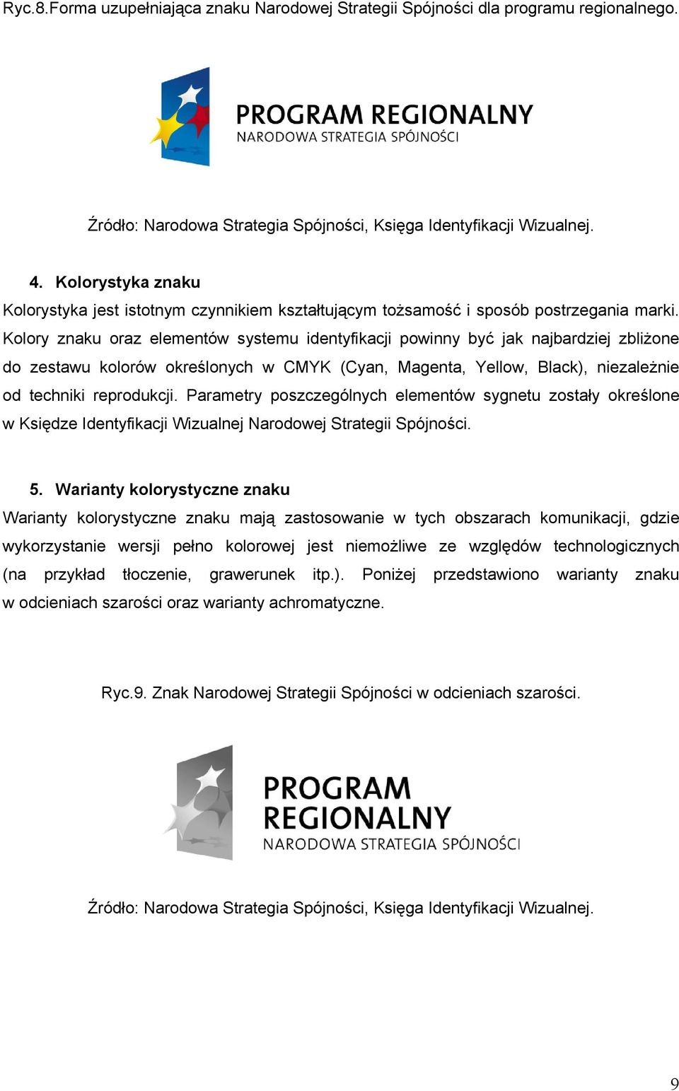 Kolory znaku oraz elementów systemu identyfikacji powinny być jak najbardziej zbliżone do zestawu kolorów określonych w CMYK (Cyan, Magenta, Yellow, Black), niezależnie od techniki reprodukcji.