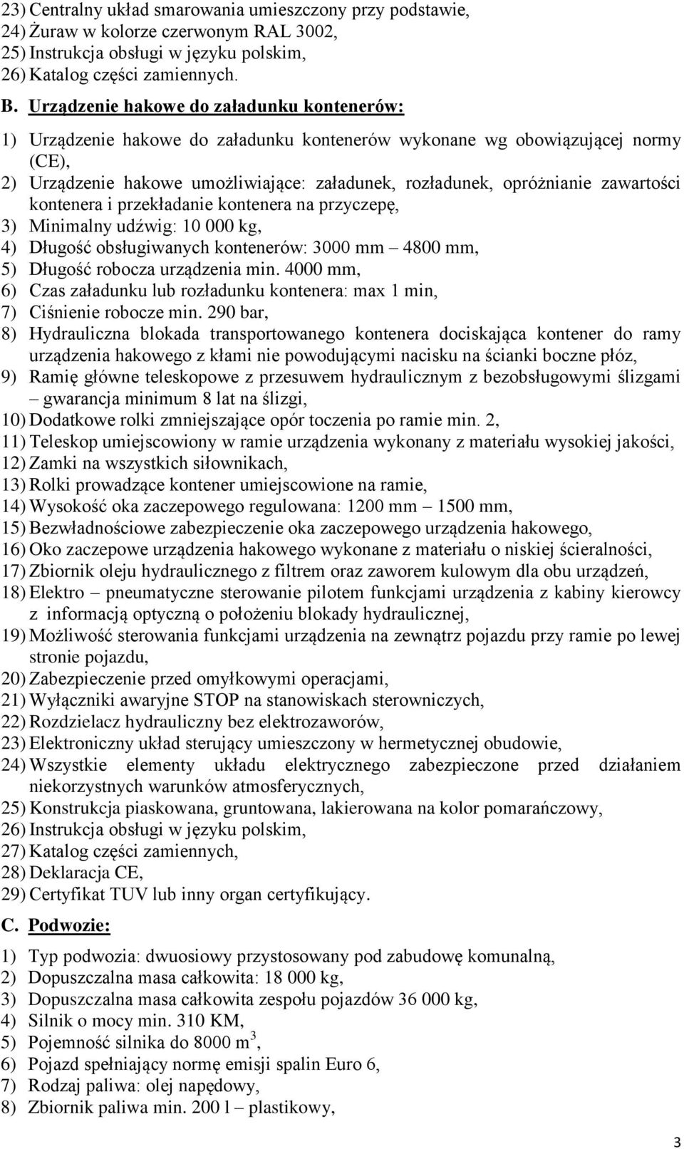zawartości kontenera i przekładanie kontenera na przyczepę, 3) Minimalny udźwig: 10 000 kg, 4) Długość obsługiwanych kontenerów: 3000 mm 4800 mm, 5) Długość robocza urządzenia min.