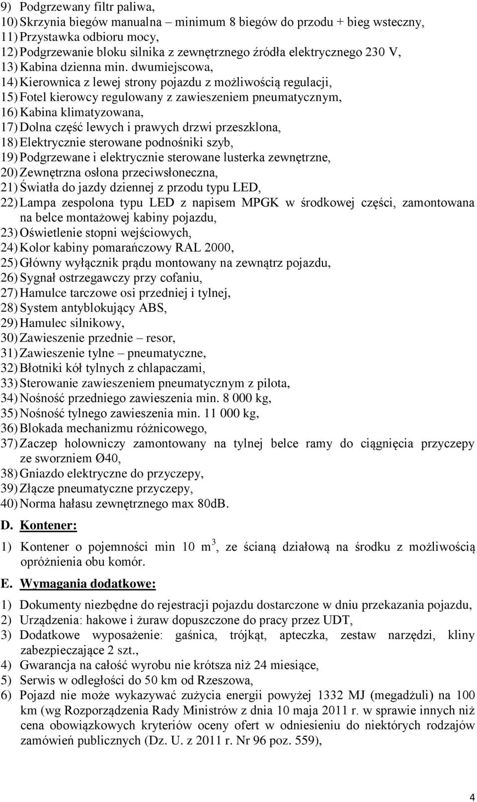 dwumiejscowa, 14) Kierownica z lewej strony pojazdu z możliwością regulacji, 15) Fotel kierowcy regulowany z zawieszeniem pneumatycznym, 16) Kabina klimatyzowana, 17) Dolna część lewych i prawych