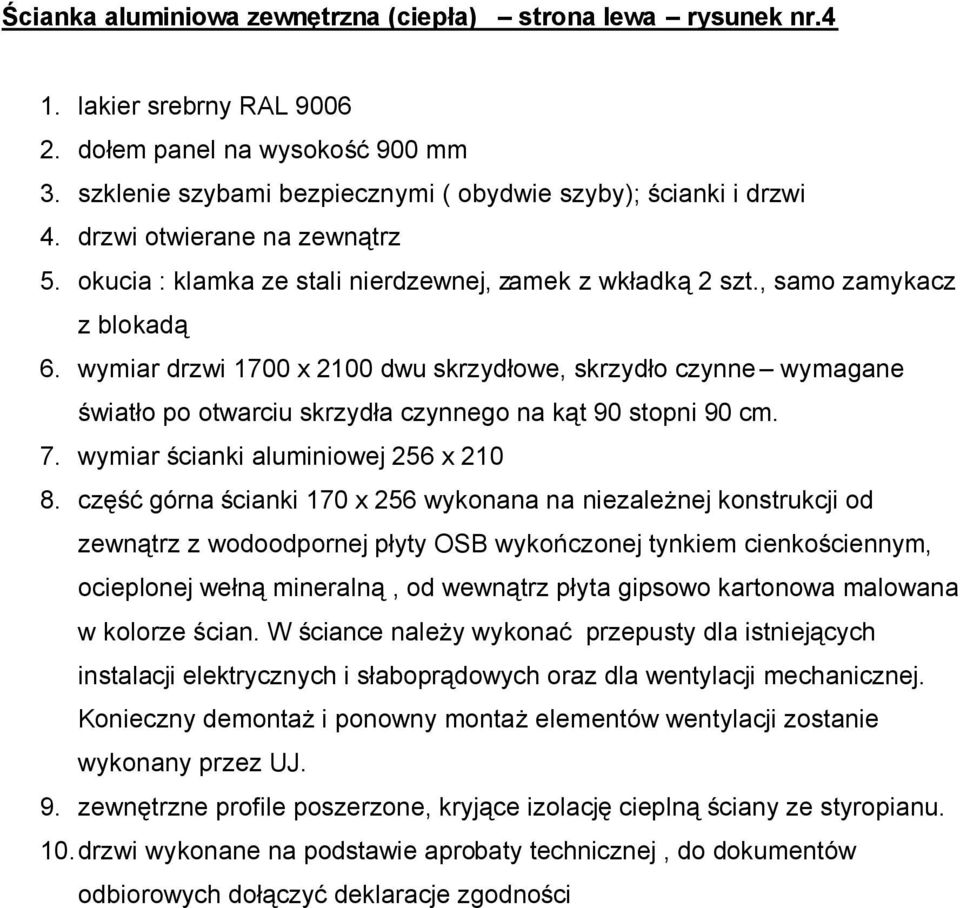 wymiar drzwi 1700 x 2100 dwu skrzydłowe, skrzydło czynne wymagane światło po otwarciu skrzydła czynnego na kąt 90 stopni 90 cm. 7. wymiar ścianki aluminiowej 256 x 210 8.