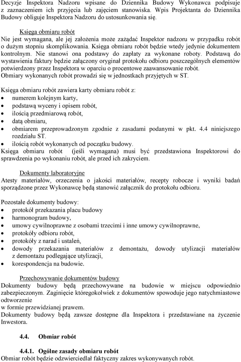 Księga obmiaru robót Nie jest wymagana, ale jej założenia może zażądać Inspektor nadzoru w przypadku robót o dużym stopniu skomplikowania.