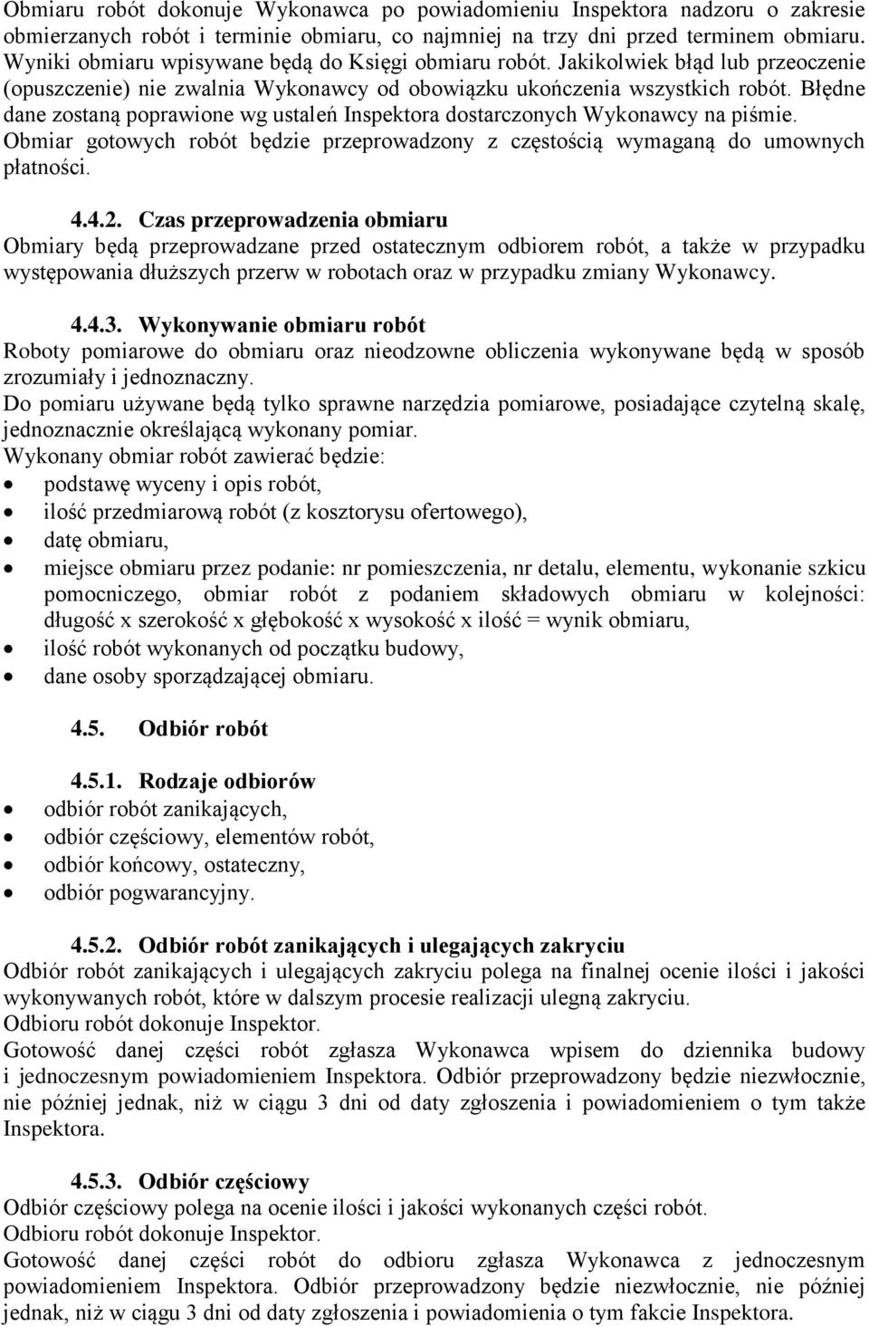 Błędne dane zostaną poprawione wg ustaleń Inspektora dostarczonych Wykonawcy na piśmie. Obmiar gotowych robót będzie przeprowadzony z częstością wymaganą do umownych płatności. 4.4.2.