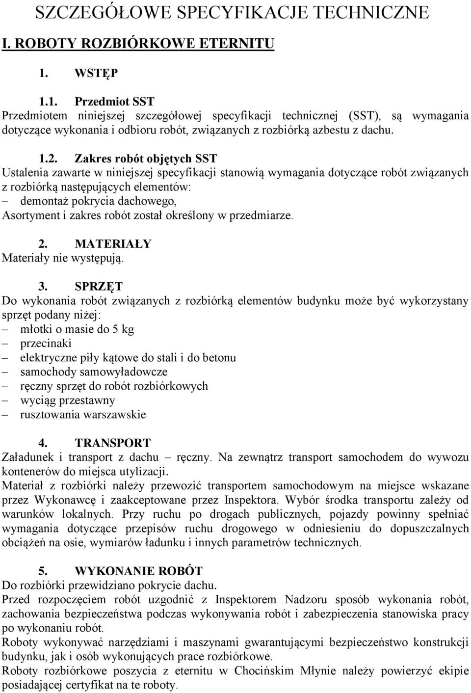 Zakres robót objętych SST Ustalenia zawarte w niniejszej specyfikacji stanowią wymagania dotyczące robót związanych z rozbiórką następujących elementów: demontaż pokrycia dachowego, Asortyment i