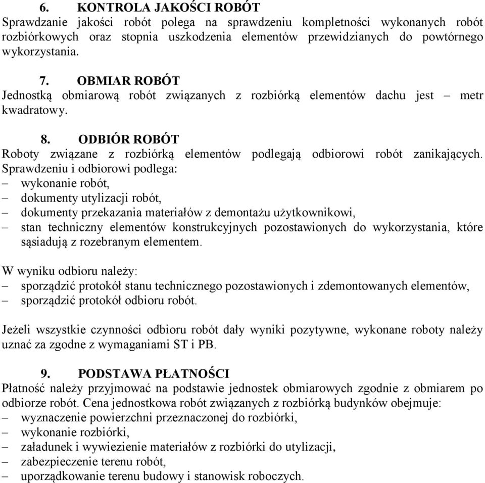 Sprawdzeniu i odbiorowi podlega: wykonanie robót, dokumenty utylizacji robót, dokumenty przekazania materiałów z demontażu użytkownikowi, stan techniczny elementów konstrukcyjnych pozostawionych do