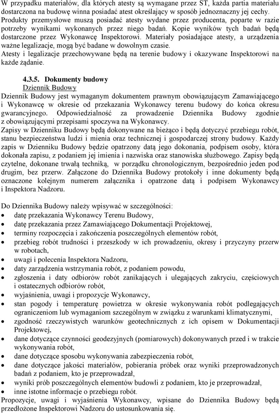 Kopie wyników tych badań będą dostarczone przez Wykonawcę Inspektorowi. Materiały posiadające atesty, a urządzenia ważne legalizacje, mogą być badane w dowolnym czasie.