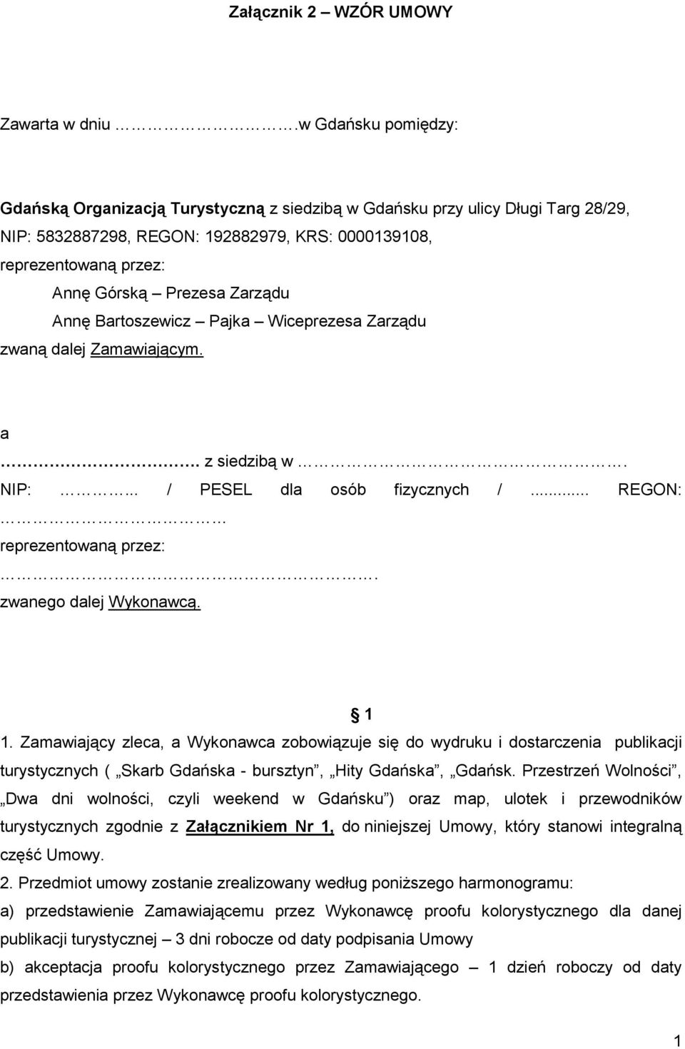 Zarządu Annę Bartoszewicz Pajka Wiceprezesa Zarządu zwaną dalej Zamawiającym. a. z siedzibą w. NIP:... / PESEL dla osób fizycznych /... REGON: reprezentowaną przez:. zwanego dalej Wykonawcą. 1 1.