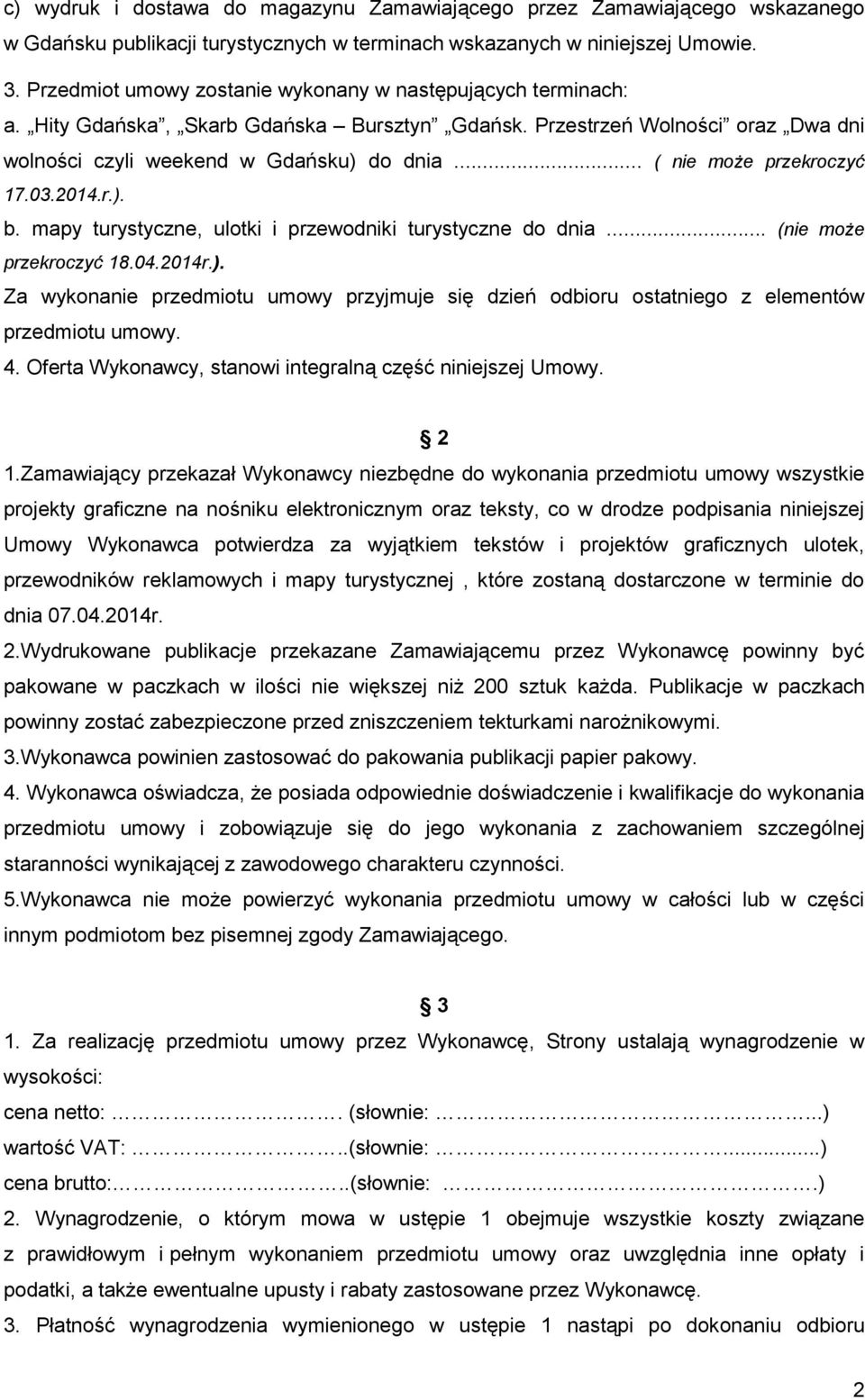 .. ( nie może przekroczyć 17.03.2014.r.). b. mapy turystyczne, ulotki i przewodniki turystyczne do dnia... (nie może przekroczyć 18.04.2014r.). Za wykonanie przedmiotu umowy przyjmuje się dzień odbioru ostatniego z elementów przedmiotu umowy.