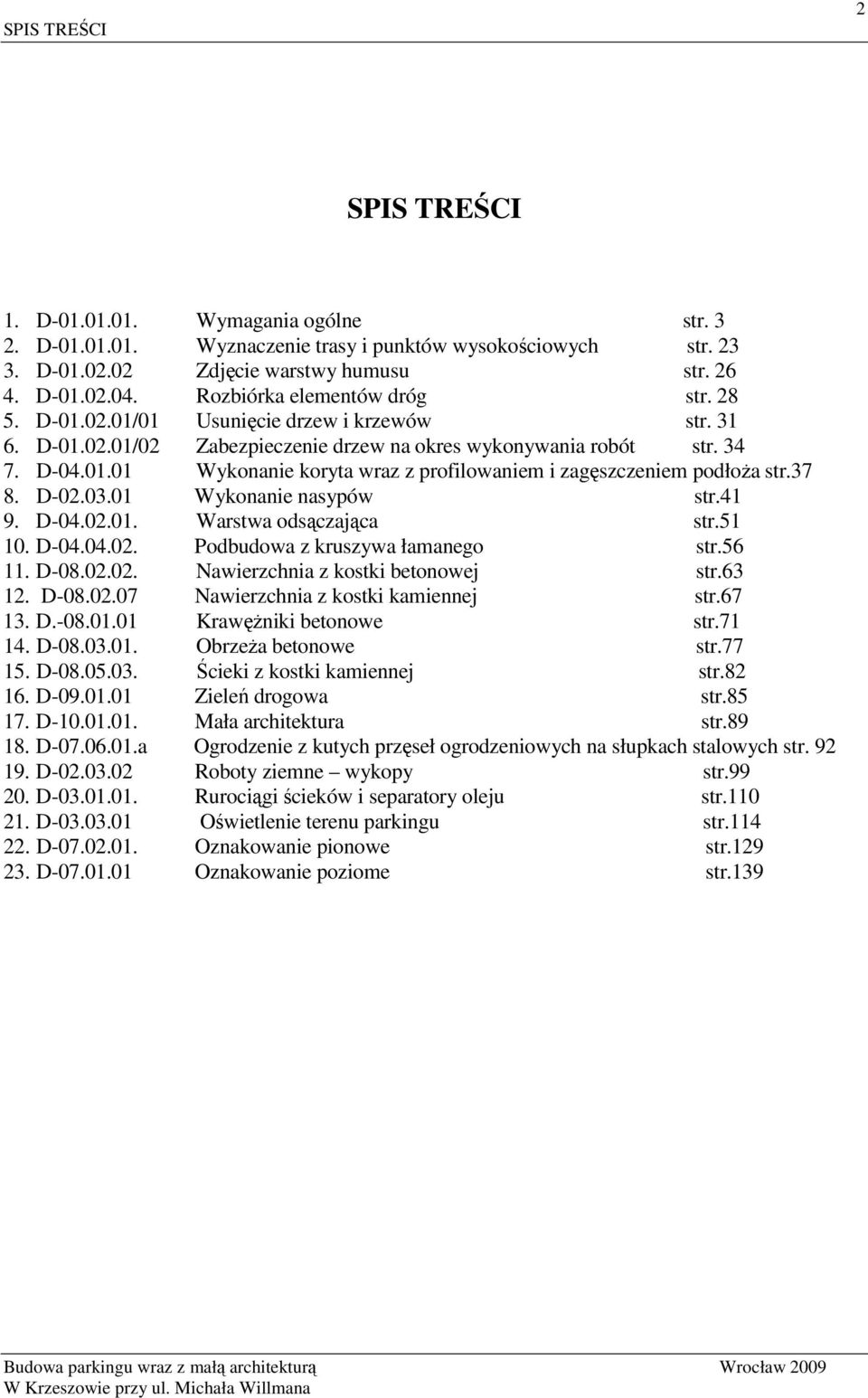 37 8. D-02.03.01 Wykonanie nasypów str.41 9. D-04.02.01. Warstwa odsączająca str.51 10. D-04.04.02. Podbudowa z kruszywa łamanego str.56 11. D-08.02.02. Nawierzchnia z kostki betonowej str.63 12.