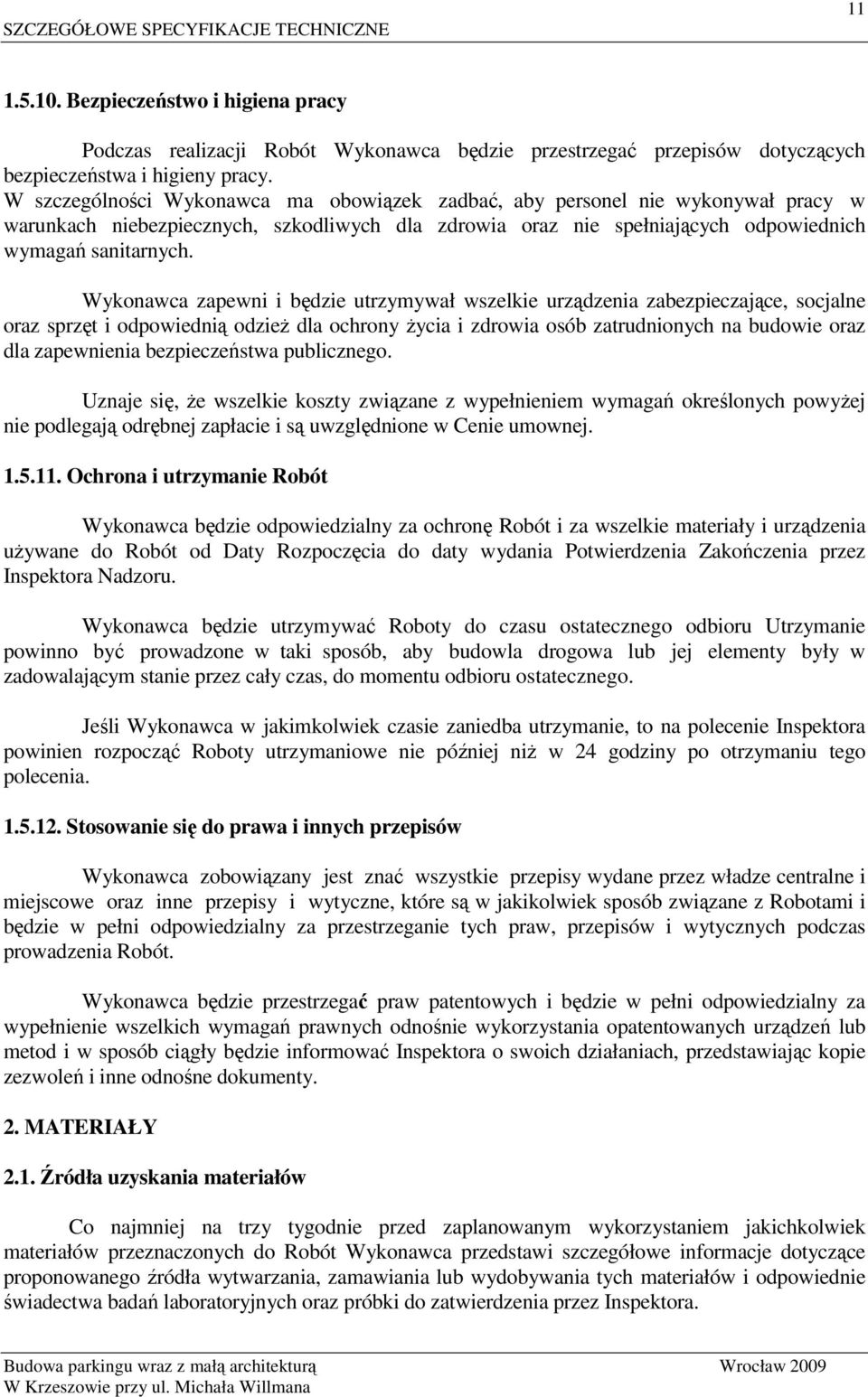 Wykonawca zapewni i będzie utrzymywał wszelkie urządzenia zabezpieczające, socjalne oraz sprzęt i odpowiednią odzieŝ dla ochrony Ŝycia i zdrowia osób zatrudnionych na budowie oraz dla zapewnienia