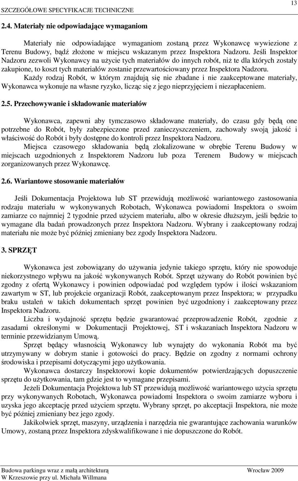 KaŜdy rodzaj Robót, w którym znajdują się nie zbadane i nie zaakceptowane materiały, Wykonawca wykonuje na własne ryzyko, licząc się z jego nieprzyjęciem i niezapłaceniem. 2.5.