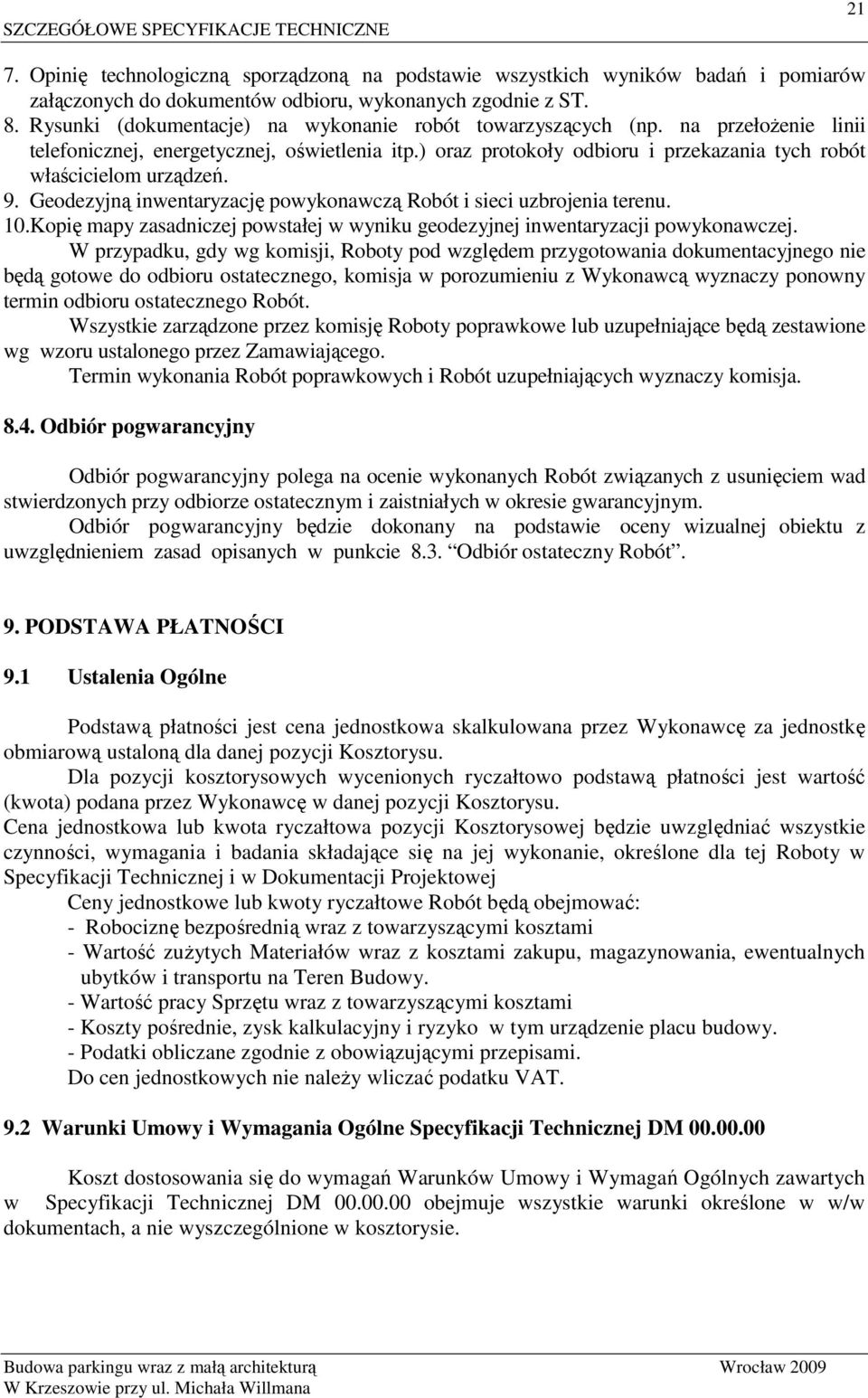 ) oraz protokoły odbioru i przekazania tych robót właścicielom urządzeń. 9. Geodezyjną inwentaryzację powykonawczą Robót i sieci uzbrojenia terenu. 10.