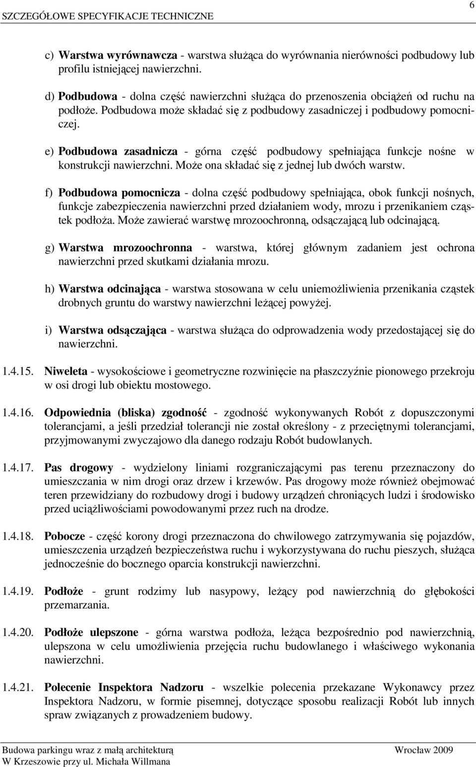 e) Podbudowa zasadnicza - górna część podbudowy spełniająca funkcje nośne w konstrukcji nawierzchni. MoŜe ona składać się z jednej lub dwóch warstw.