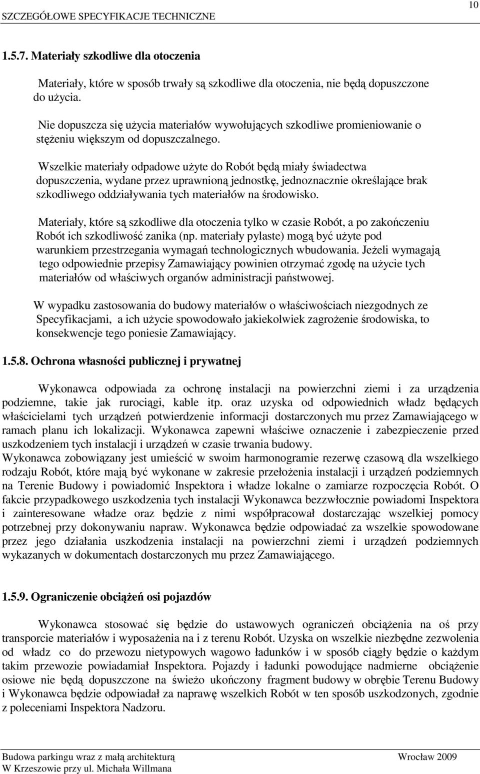 Wszelkie materiały odpadowe uŝyte do Robót będą miały świadectwa dopuszczenia, wydane przez uprawnioną jednostkę, jednoznacznie określające brak szkodliwego oddziaływania tych materiałów na