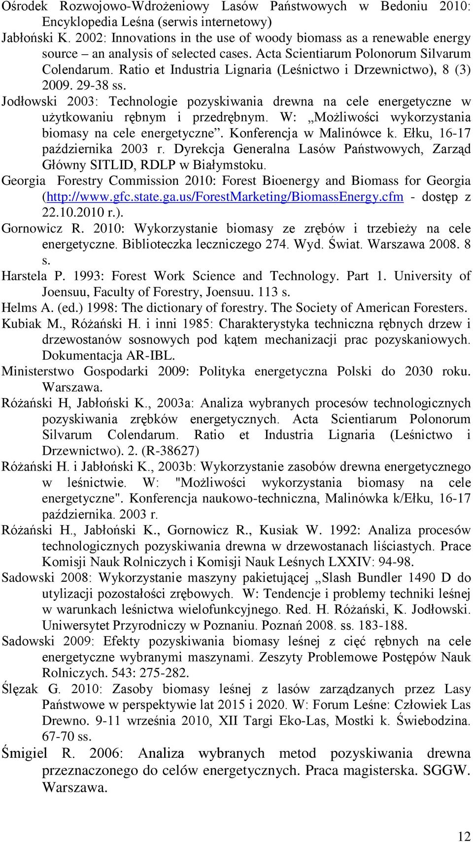 Ratio et Industria Lignaria (Leśnictwo i Drzewnictwo), 8 (3) 2009. 29-38 ss. Jodłowski 2003: Technologie pozyskiwania drewna na cele energetyczne w użytkowaniu rębnym i przedrębnym.