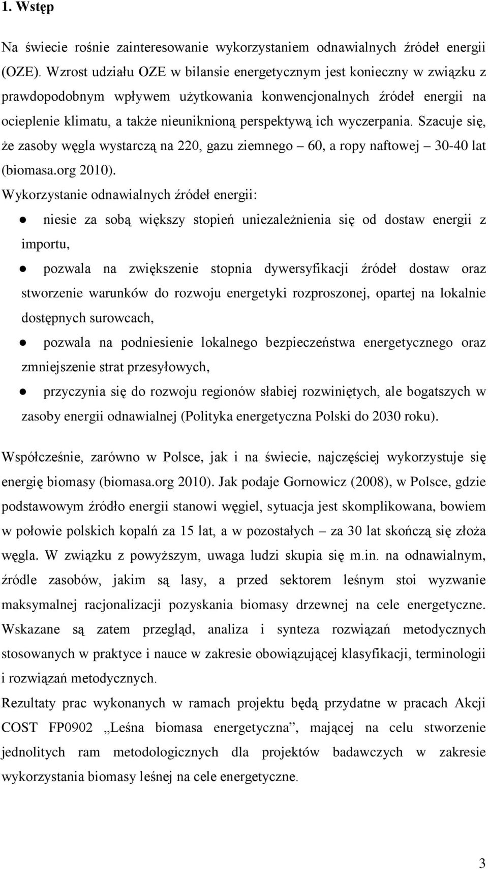 wyczerpania. Szacuje się, że zasoby węgla wystarczą na 220, gazu ziemnego 60, a ropy naftowej 30-40 lat (biomasa.org 2010).