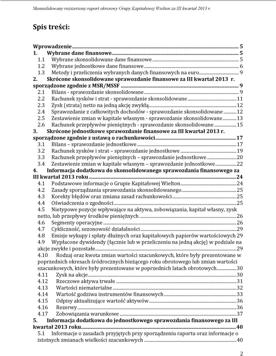 .. 9 2.2 Rachunek zysków i strat - sprawozdanie skonsolidowane... 11 2.3 Zysk (strata) netto na jedną akcję zwykłą... 12 2.4 Sprawozdanie z całkowitych dochodów - sprawozdanie skonsolidowane... 12 2.5 Zestawienie zmian w kapitale własnym - sprawozdanie skonsolidowane.