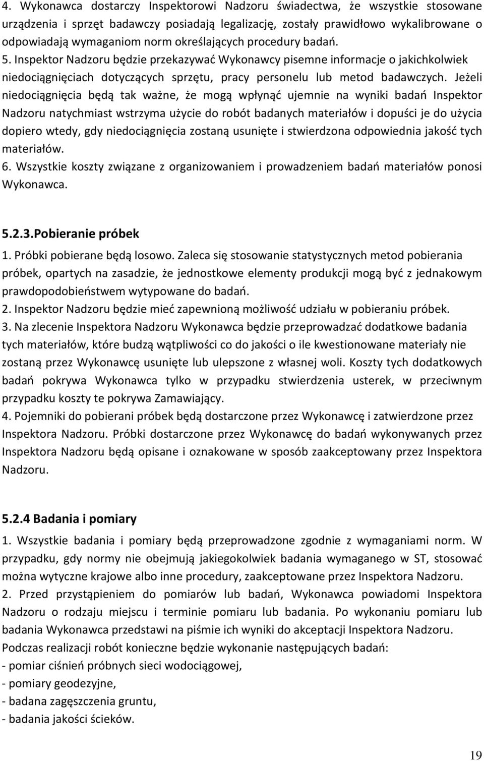 Jeżeli niedociągnięcia będą tak ważne, że mogą wpłynąć ujemnie na wyniki badań Inspektor Nadzoru natychmiast wstrzyma użycie do robót badanych materiałów i dopuści je do użycia dopiero wtedy, gdy