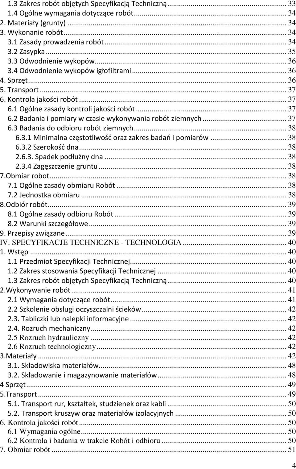 .. 37 6.3 Badania do odbioru robót ziemnych... 38 6.3.1 Minimalna częstotliwość oraz zakres badań i pomiarów... 38 6.3.2 Szerokość dna... 38 2.6.3. Spadek podłużny dna... 38 2.3.4 Zagęszczenie gruntu.