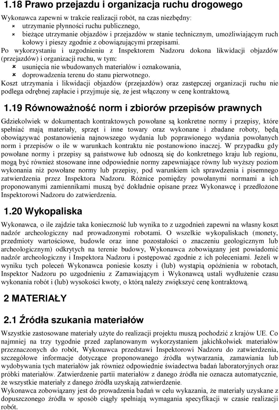 Po wykorzystaniu i uzgodnieniu z Inspektorem Nadzoru dokona likwidacji objazdów (przejazdów) i organizacji ruchu, w tym: usunięcia nie wbudowanych materiałów i oznakowania, doprowadzenia terenu do