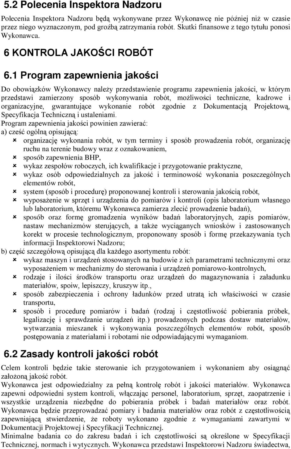 1 Program zapewnienia jakości Do obowiązków Wykonawcy należy przedstawienie programu zapewnienia jakości, w którym przedstawi zamierzony sposób wykonywania robót, możliwości techniczne, kadrowe i