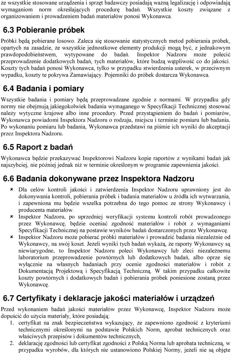 Zaleca się stosowanie statystycznych metod pobierania próbek, opartych na zasadzie, że wszystkie jednostkowe elementy produkcji mogą być, z jednakowym prawdopodobieństwem, wytypowane do badań.