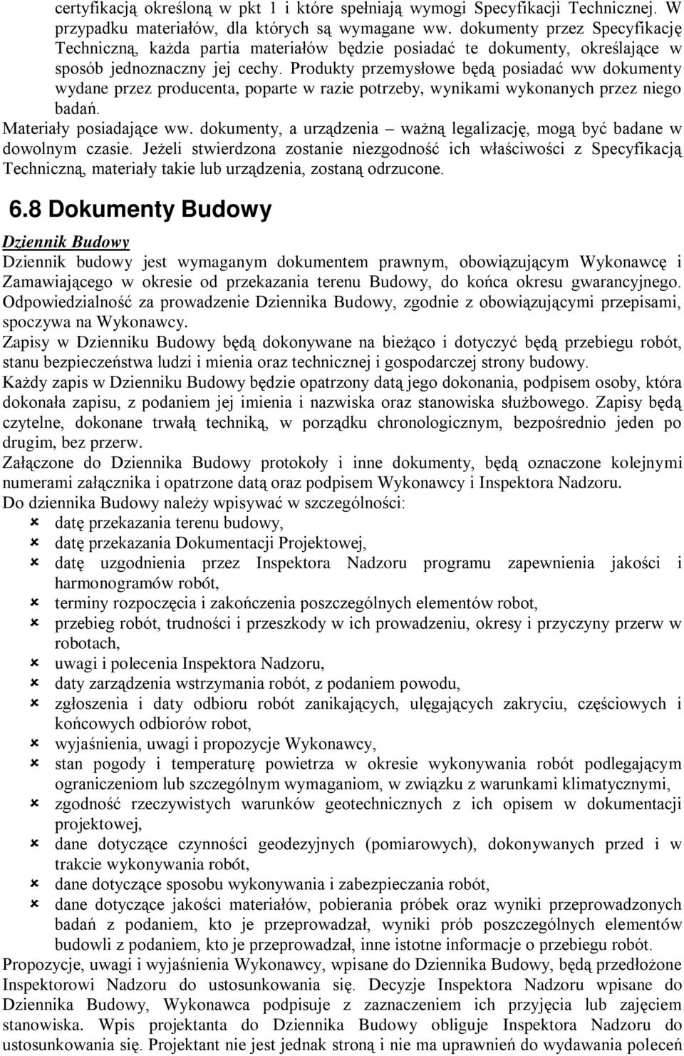 Produkty przemysłowe będą posiadać ww dokumenty wydane przez producenta, poparte w razie potrzeby, wynikami wykonanych przez niego badań. Materiały posiadające ww.