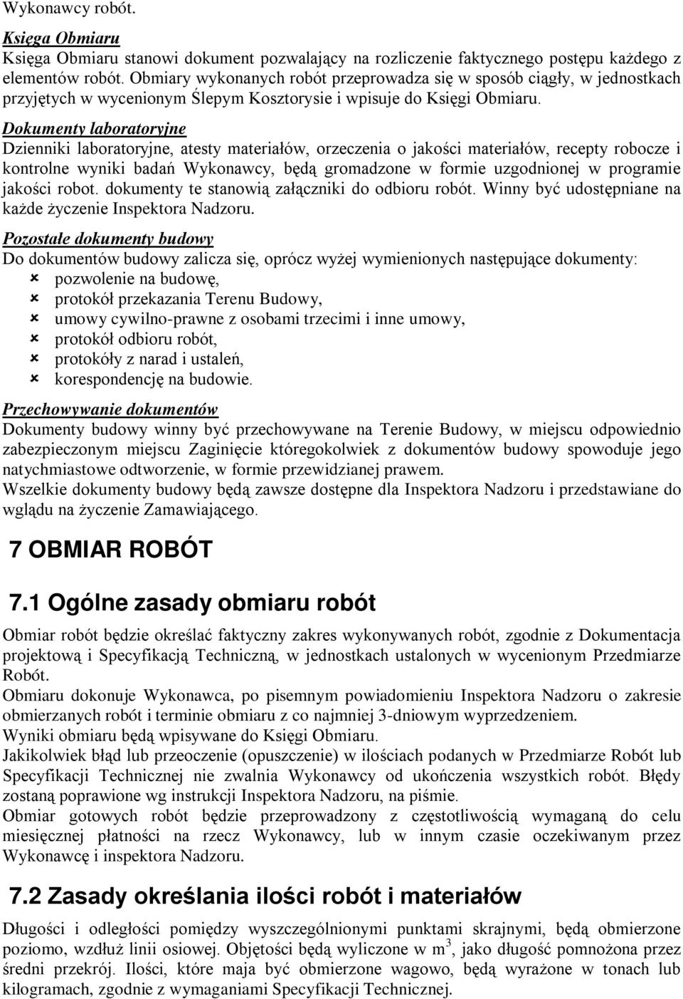 Dokumenty laboratoryjne Dzienniki laboratoryjne, atesty materiałów, orzeczenia o jakości materiałów, recepty robocze i kontrolne wyniki badań Wykonawcy, będą gromadzone w formie uzgodnionej w