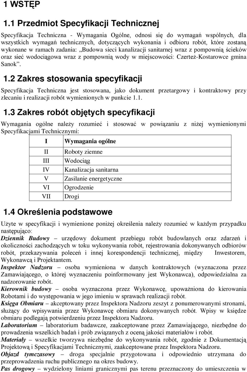 zostaną wykonane w ramach zadania: Budowa sieci kanalizacji sanitarnej wraz z pompownią ścieków oraz sieć wodociągowa wraz z pompownią wody w miejscowości: Czerteż-Kostarowce gmina Sanok. 1.