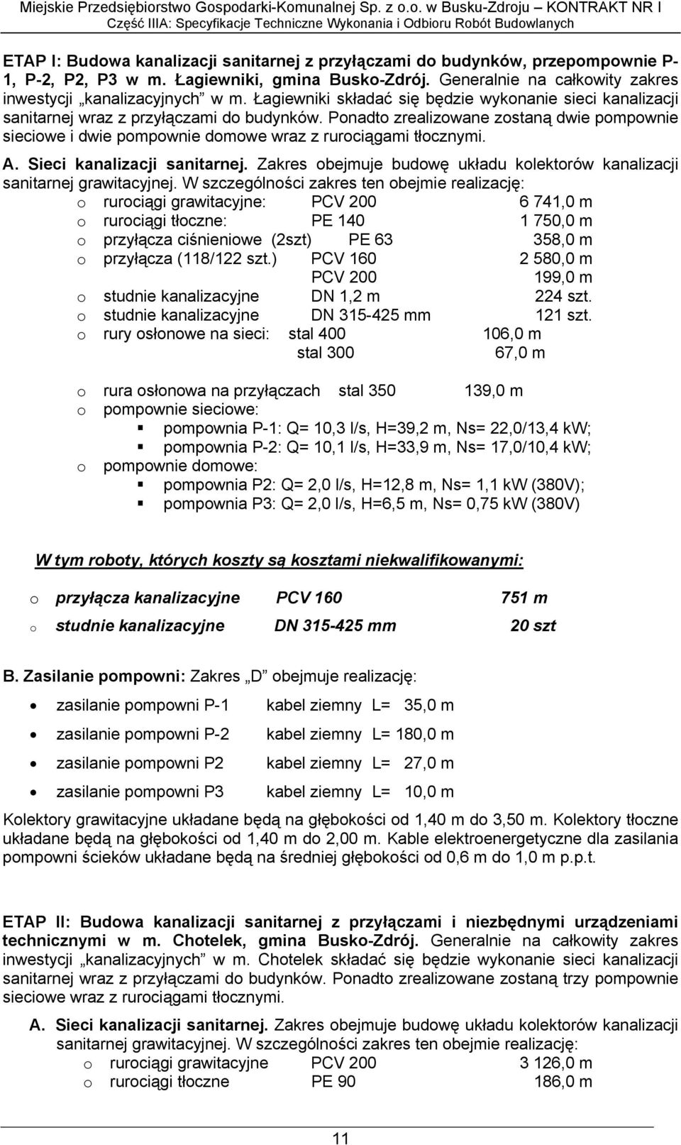 Ponadto zrealizowane zostaną dwie pompownie sieciowe i dwie pompownie domowe wraz z rurociągami tłocznymi. A. Sieci kanalizacji sanitarnej.