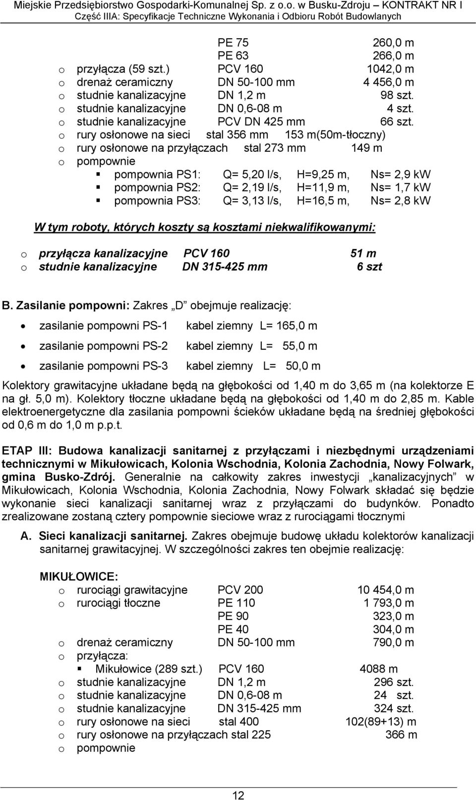 o rury osłonowe na sieci stal 356 mm 153 m(50m-tłoczny) o rury osłonowe na przyłączach stal 273 mm 149 m o pompownie pompownia PS1: Q= 5,20 l/s, H=9,25 m, Ns= 2,9 kw pompownia PS2: Q= 2,19 l/s,