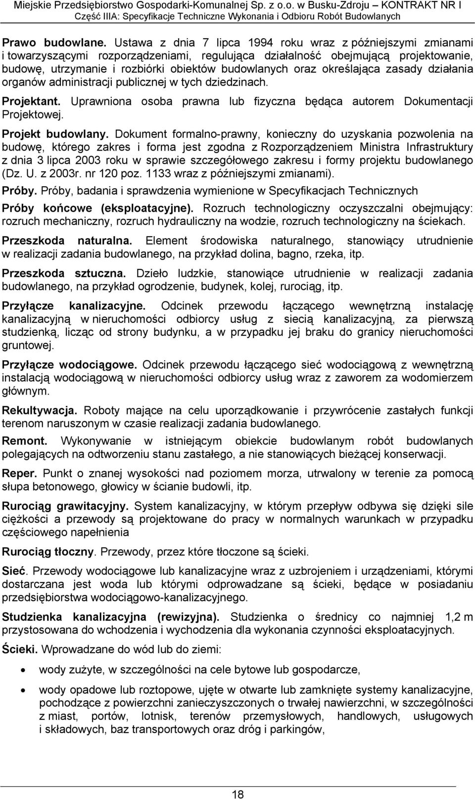 oraz określająca zasady działania organów administracji publicznej w tych dziedzinach. Projektant. Uprawniona osoba prawna lub fizyczna będąca autorem Dokumentacji Projektowej. Projekt budowlany.