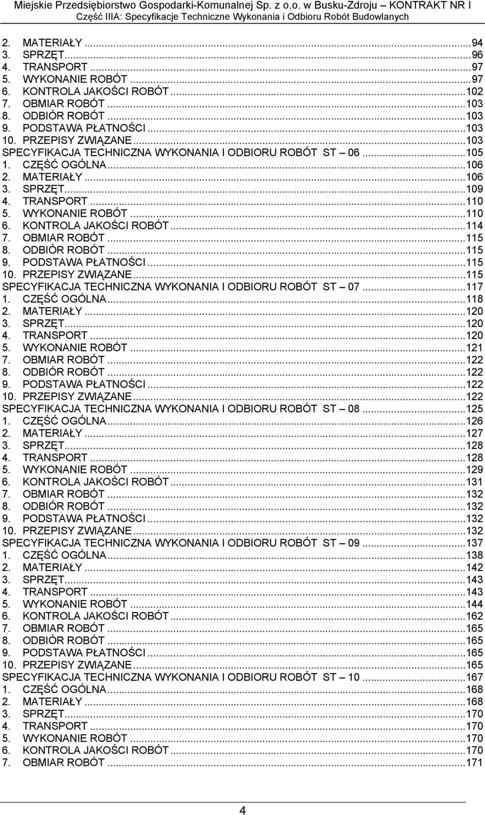 KONTROLA JAKOŚCI ROBÓT...114 7. OBMIAR ROBÓT...115 8. ODBIÓR ROBÓT...115 9. PODSTAWA PŁATNOŚCI...115 10. PRZEPISY ZWIĄZANE...115 SPECYFIKACJA TECHNICZNA WYKONANIA I ODBIORU ROBÓT ST 07...117 1.