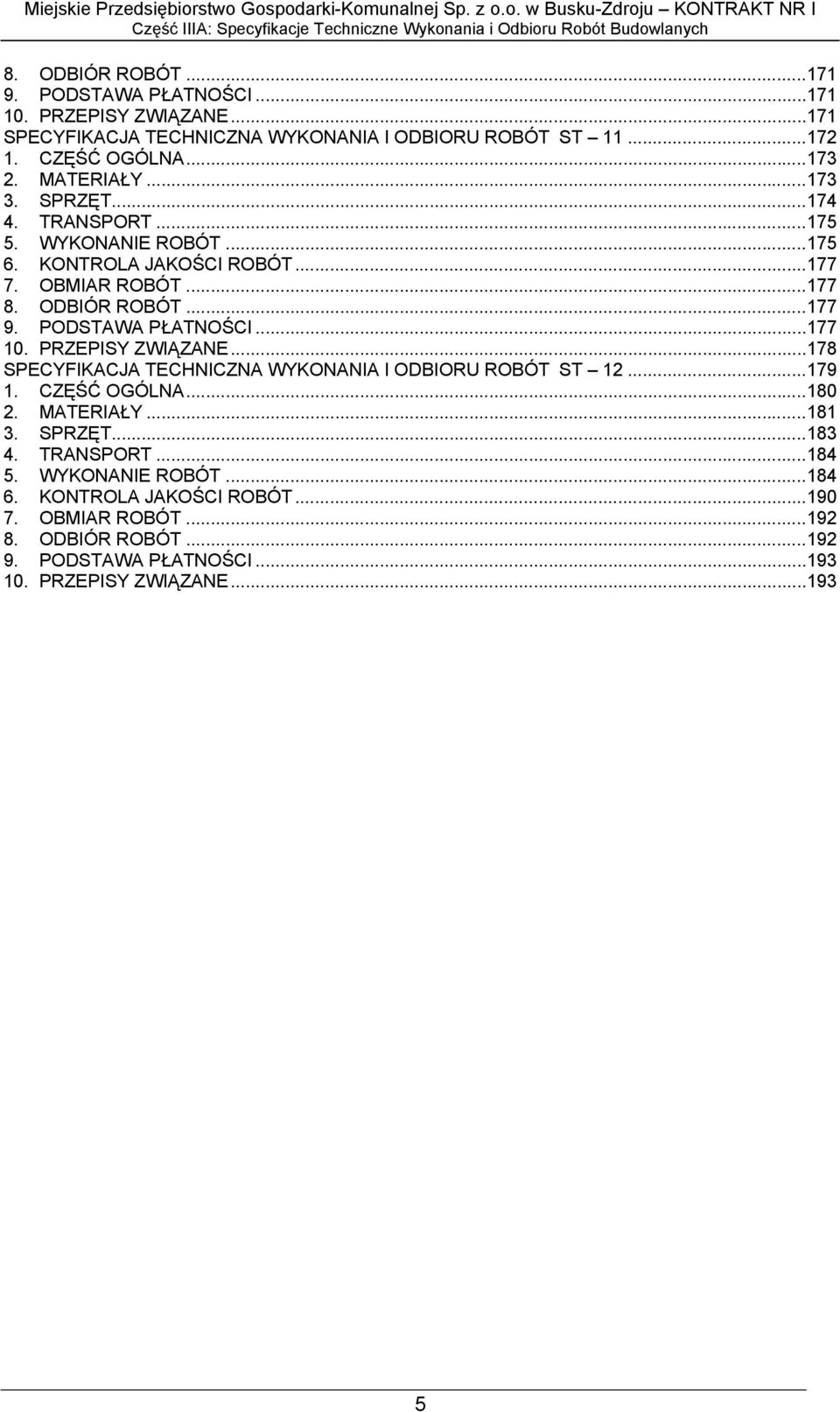 PODSTAWA PŁATNOŚCI...177 10. PRZEPISY ZWIĄZANE...178 SPECYFIKACJA TECHNICZNA WYKONANIA I ODBIORU ROBÓT ST 12...179 1. CZĘŚĆ OGÓLNA...180 2. MATERIAŁY...181 3. SPRZĘT.