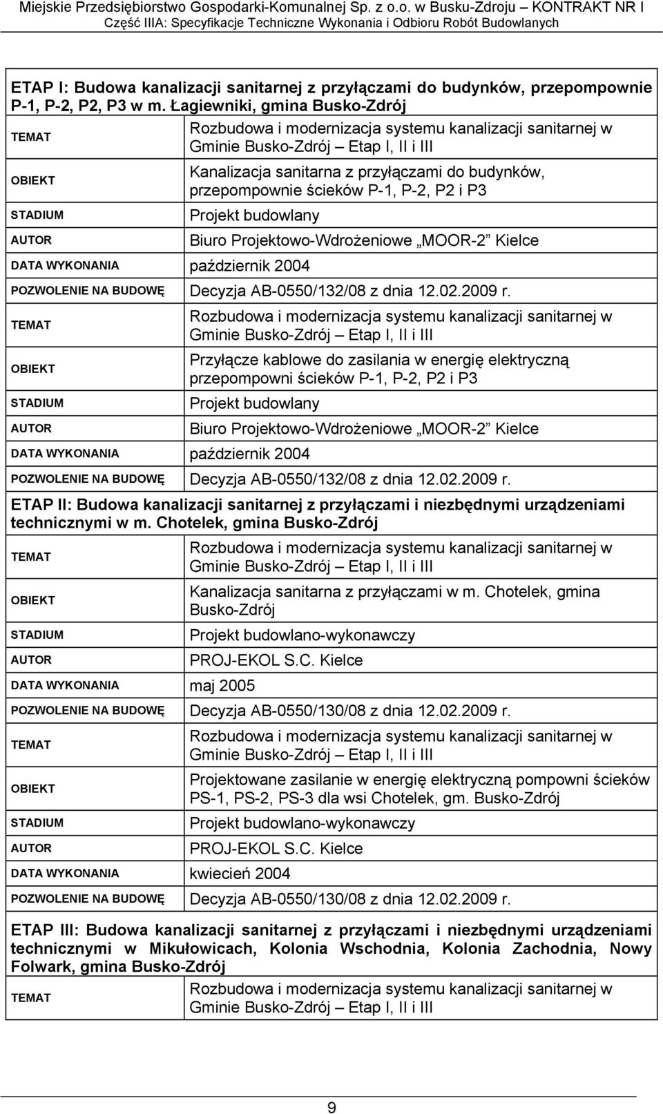 ścieków P-1, P-2, P2 i P3 STADIUM Projekt budowlany AUTOR Biuro Projektowo-Wdrożeniowe MOOR-2 Kielce DATA WYKONANIA październik 2004 POZWOLENIE NA BUDOWĘ Decyzja AB-0550/132/08 z dnia 12.02.2009 r.