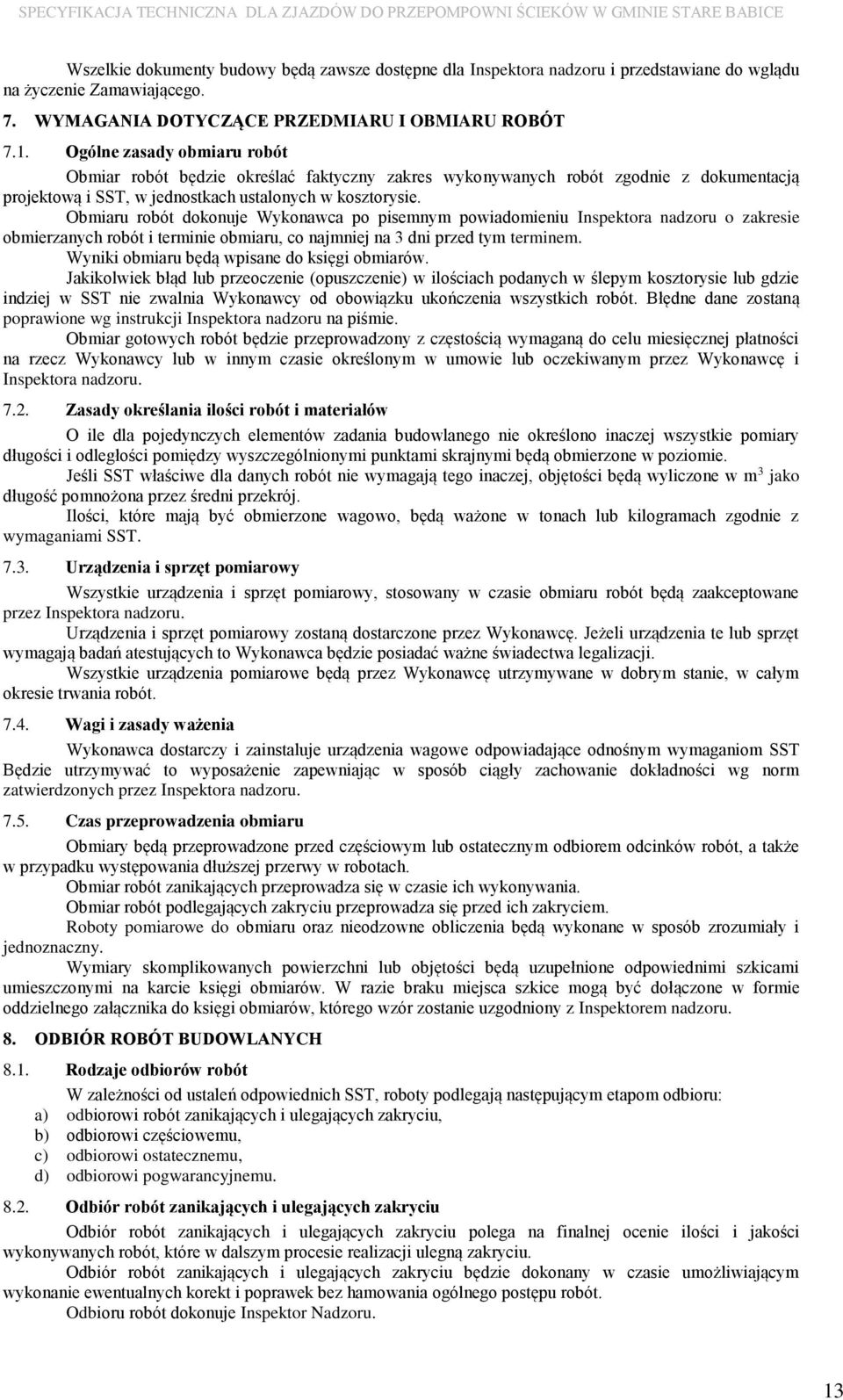 Obmiaru robót dokonuje Wykonawca po pisemnym powiadomieniu Inspektora nadzoru o zakresie obmierzanych robót i terminie obmiaru, co najmniej na 3 dni przed tym terminem.