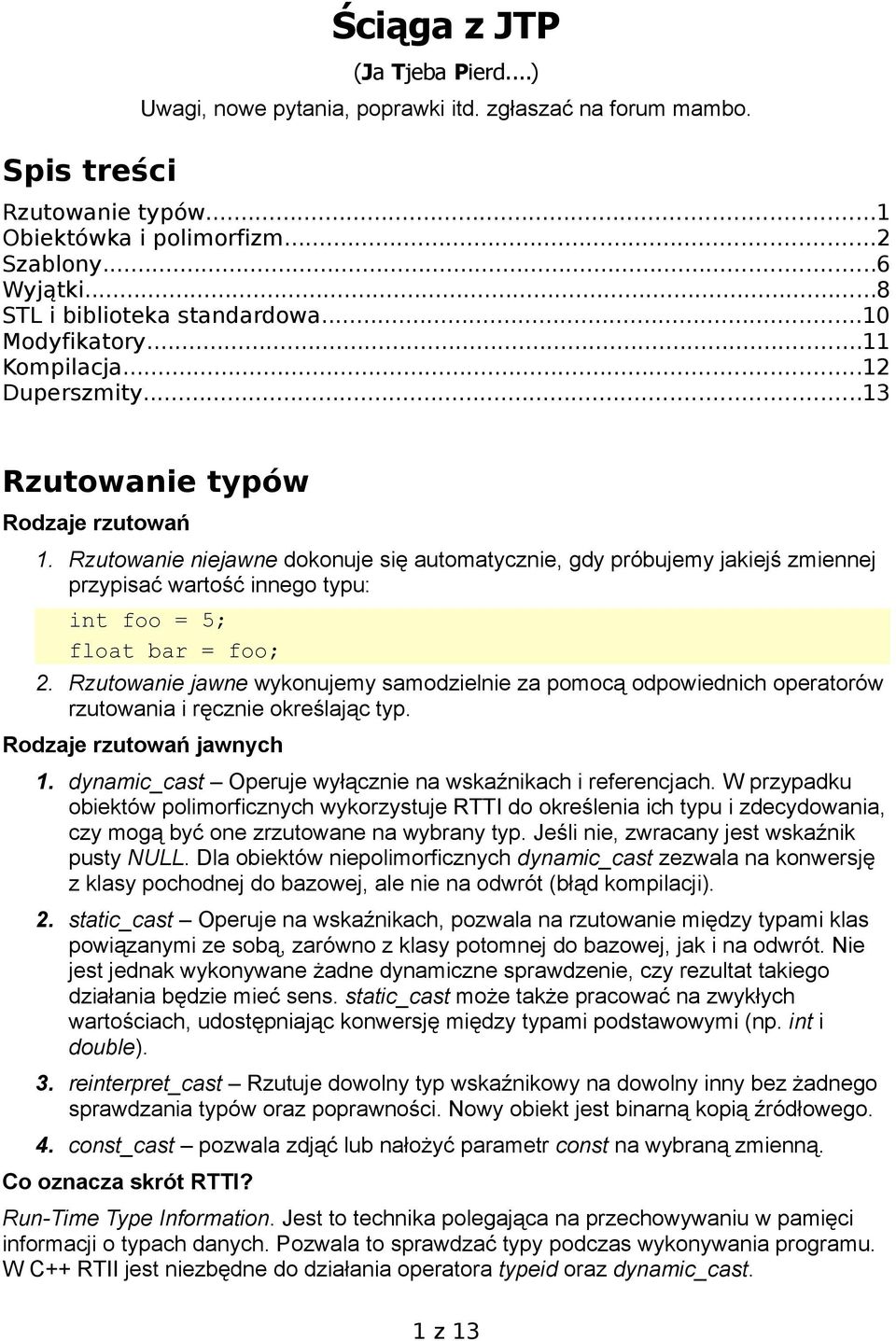 Rzutowanie niejawne dokonuje się automatycznie, gdy próbujemy jakiejś zmiennej przypisać wartość innego typu: int foo = 5; float bar = foo; 2.