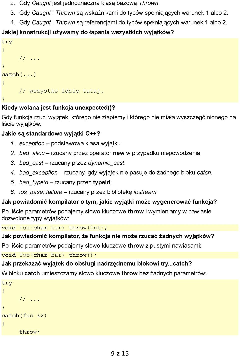 } Kiedy wołana jest funkcja unexpected()? Gdy funkcja rzuci wyjątek, którego nie złapiemy i którego nie miała wyszczególnionego na liście wyjątków. Jakie są standardowe wyjątki C++? 1.