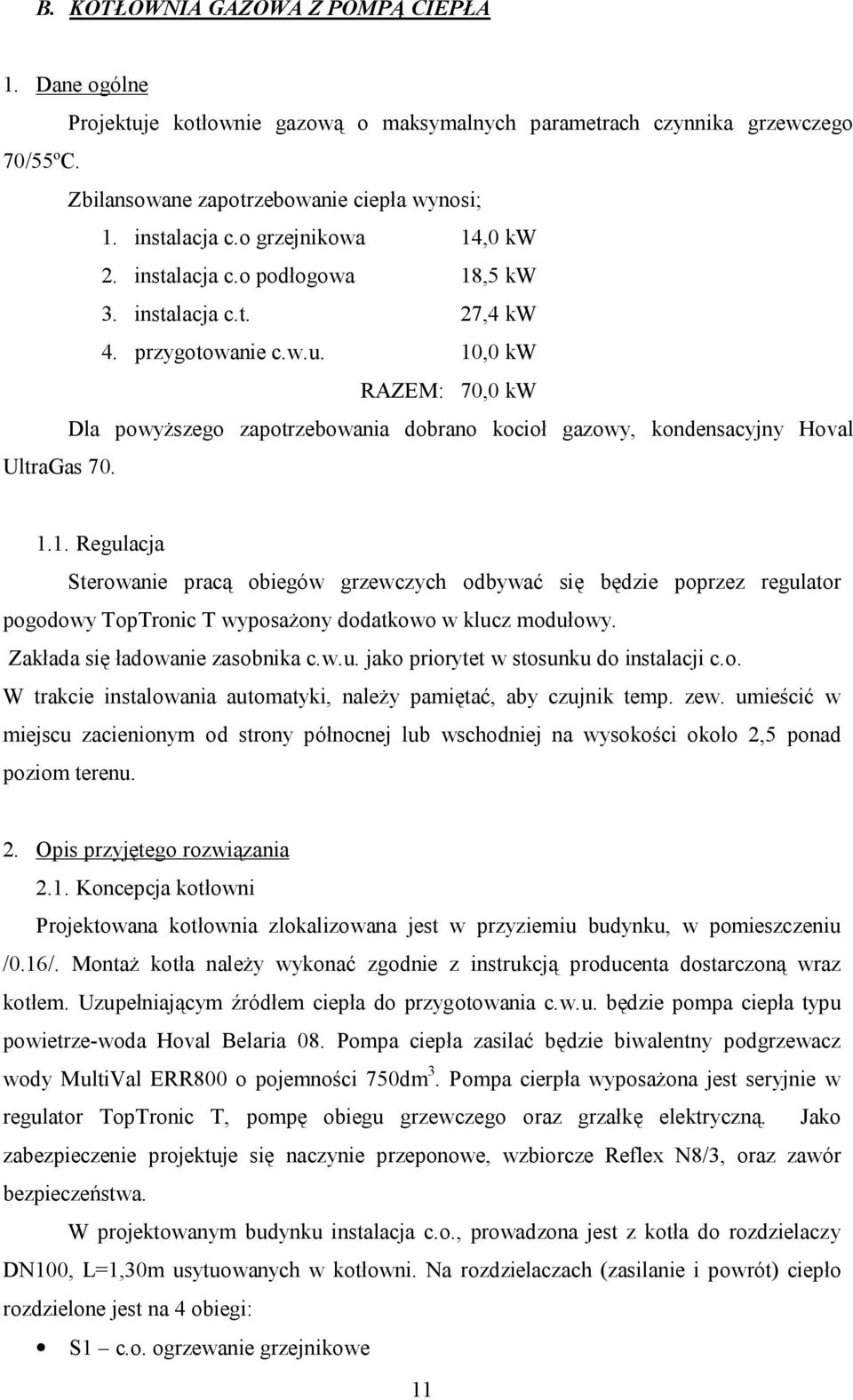 10,0 kw RAZEM: 70,0 kw Dla powyższego zapotrzebowania dobrano kocioł gazowy, kondensacyjny Hoval UltraGas 70. 1.1. Regulacja Sterowanie pracą obiegów grzewczych odbywać się będzie poprzez regulator pogodowy TopTronic T wyposażony dodatkowo w klucz modułowy.