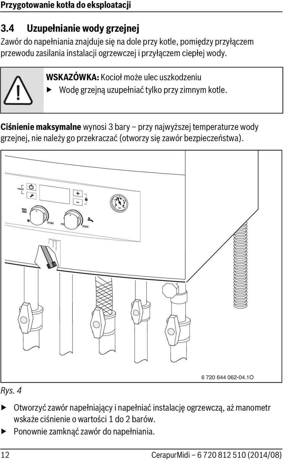 przyłączem ciepłej wody. WSKAZÓWKA: Kocioł może ulec uszkodzeniu Wodę grzejną uzupełniać tylko przy zimnym kotle.