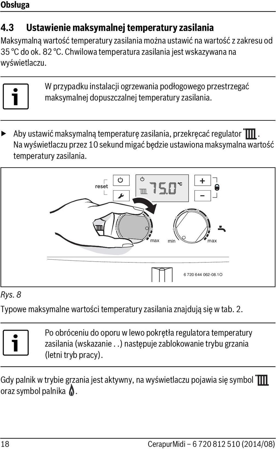 Aby ustawić maksymalną temperaturę zasilania, przekręcać regulator. Na wyświetlaczu przez 10 sekund migać będzie ustawiona maksymalna wartość temperatury zasilania. max min max 6 720 644 062-08.