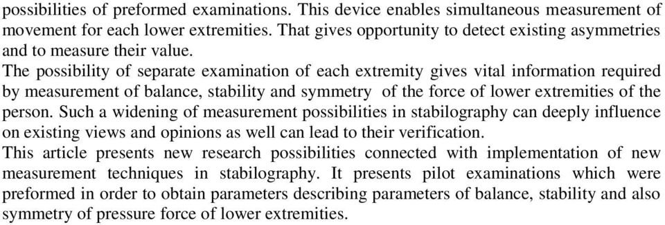 The possibility of separate examination of each extremity gives vital information required by measurement of balance, stability and symmetry of the force of lower extremities of the person.