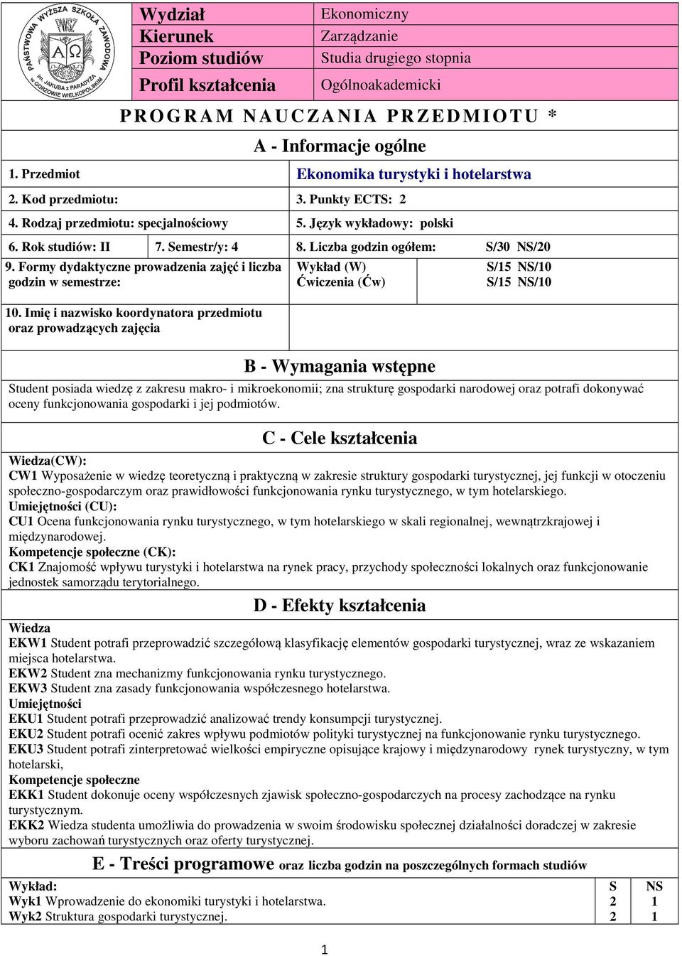 Liczba godzin ogółem: S/0 NS/0 9. Formy dydaktyczne prowadzenia zajęć i liczba godzin w semestrze: 0.