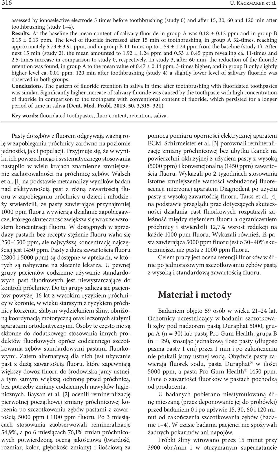 The level of fluoride increased after 15 min of toothbrushing, in group A 32-times, reaching approximately 5.73 ± 3.91 ppm, and in group B 11-times up to 1.59 ± 1.24 ppm from the baseline (study 1).