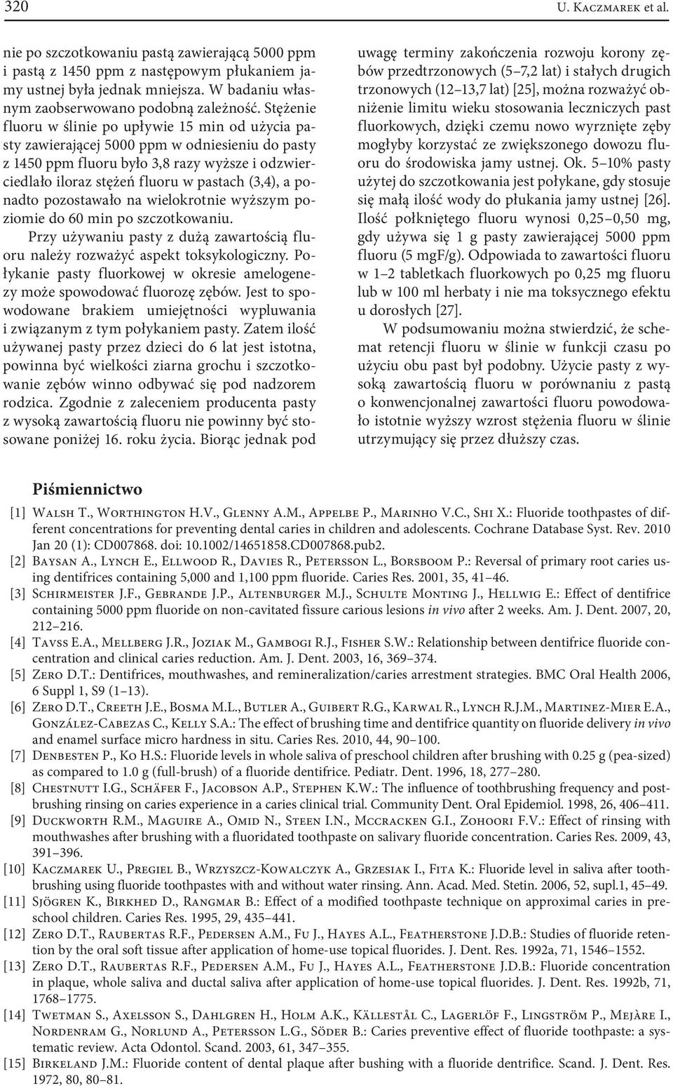 a ponadto pozostawało na wielokrotnie wyższym poziomie do 60 min po szczotkowaniu. Przy używaniu pasty z dużą zawartością fluoru należy rozważyć aspekt toksykologiczny.