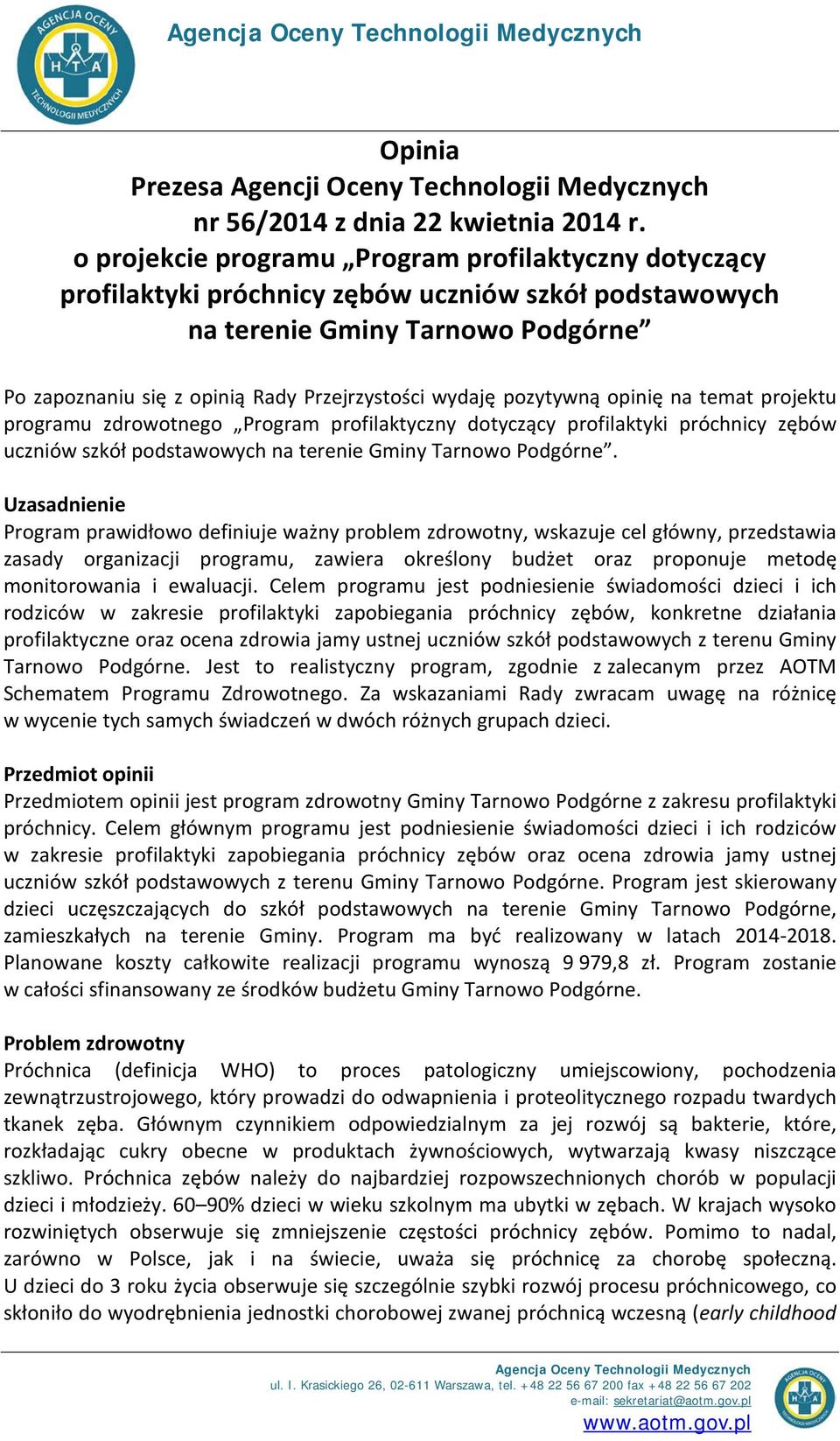 pozytywną opinię na temat projektu programu zdrowotnego Program profilaktyczny dotyczący profilaktyki próchnicy zębów uczniów szkół podstawowych na terenie Gminy Tarnowo Podgórne.