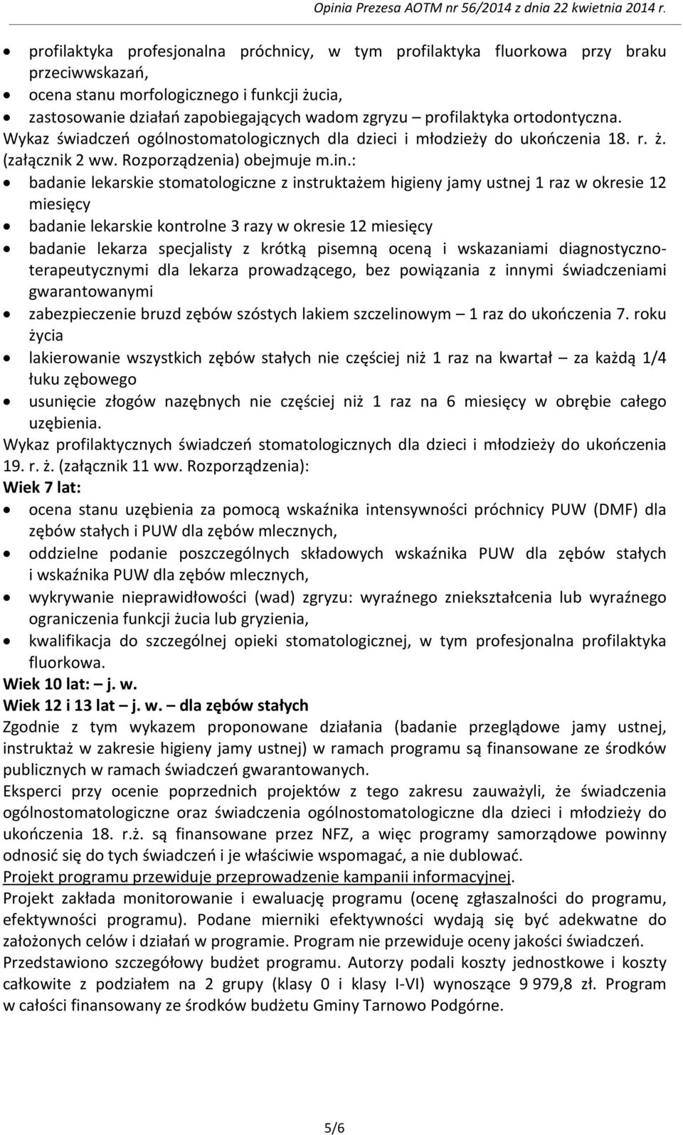 : badanie lekarskie stomatologiczne z instruktażem higieny jamy ustnej 1 raz w okresie 12 miesięcy badanie lekarskie kontrolne 3 razy w okresie 12 miesięcy badanie lekarza specjalisty z krótką