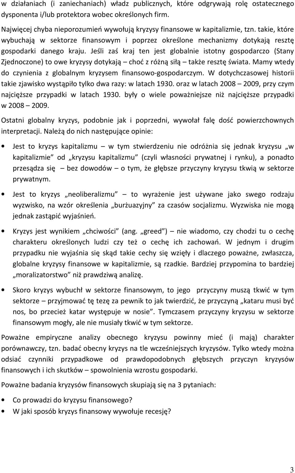 Jeśli zaś kraj ten jest globalnie istotny gospodarczo (Stany Zjednoczone) to owe kryzysy dotykają choć z różną siłą także resztę świata.